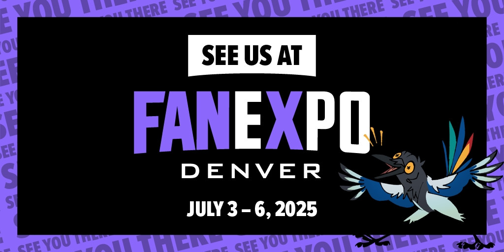 See us at Fan Expo Denver, July 3-6, 2025